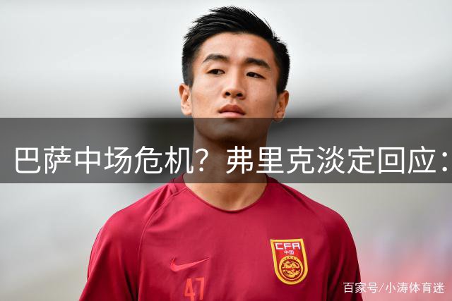 巴萨中场危机？弗里克淡定回应：德容伤缺早有预案