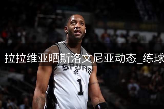 拉拉维亚晒斯洛文尼亚动态 练球/高尔夫/划船/保龄球玩得不亦乐乎