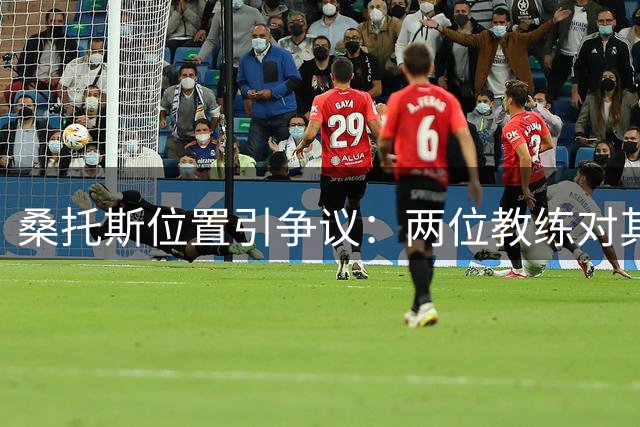 桑托斯位置引争议：两位教练对其场上角色持不同观点